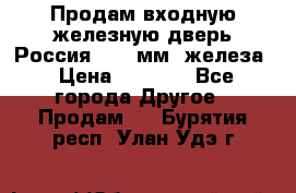 Продам входную железную дверь Россия (1,5 мм) железа › Цена ­ 3 000 - Все города Другое » Продам   . Бурятия респ.,Улан-Удэ г.